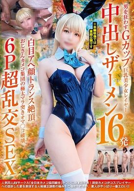 NCYF-037男を狂わすGカップ巨乳美少女レイヤー中出しザーメン16発 白目アヘ顔トランス絶頂 おじさんカメコ集団の極太マラ突きオマ〇コ破壊6P超乱交SEX - AV大平台 - 中文字幕，成人影片，AV，國產，線上看